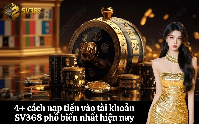 4+ cách nạp tiền vào tài khoản SV368 phổ biến nhất hiện nay