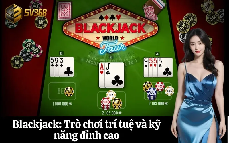 Blackjack Trò chơi trí tuệ và kỹ năng đỉnh cao