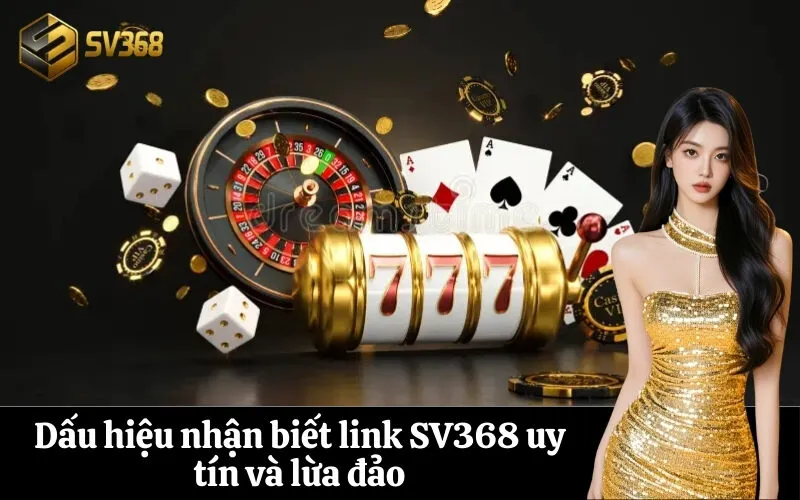 Dấu hiệu nhận biết link SV368 uy tín và lừa đảo