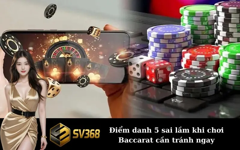 Điểm danh 5 sai lầm khi chơi Baccarat cần tránh ngay
