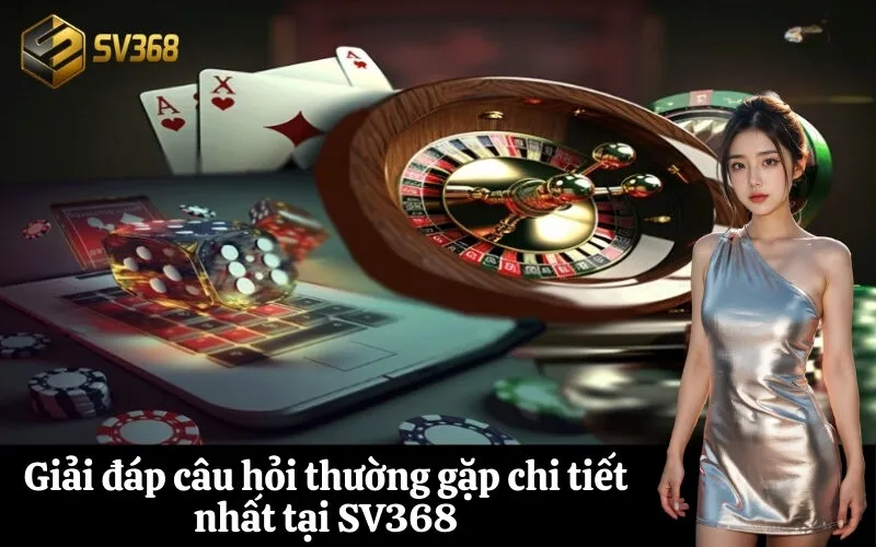 Giải đáp câu hỏi thường gặp chi tiết nhất tại SV368