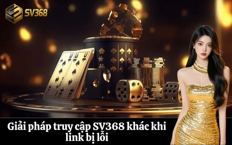 Giải pháp truy cập SV368 khác khi link bị lỗi