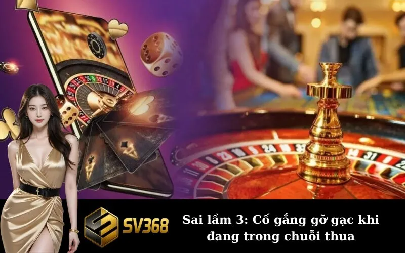 Sai lầm 3: Cố gắng gỡ gạc khi đang trong chuỗi thua